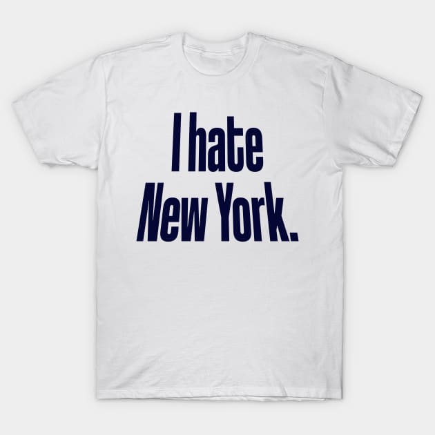 I Hate New York T-Shirt by bluesalem